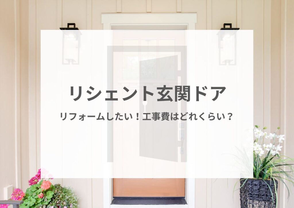 リシェント玄関ドアにリフォームしたい！工事費はどれくらい？