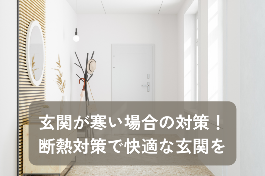 玄関が寒い場合の対策！断熱対策で快適な玄関を手に入れる方法について解説します